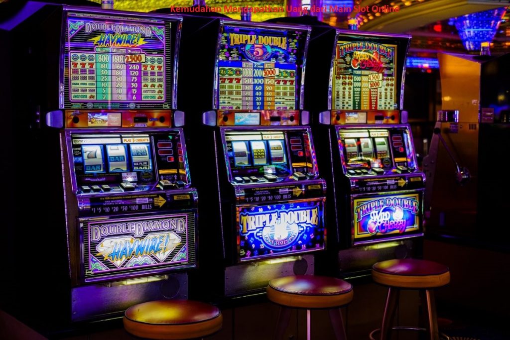 Kemudahan Mendapatkan Uang dari Main Slot Online